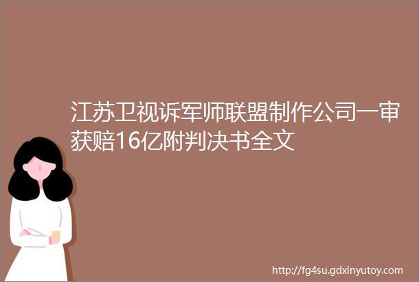 江苏卫视诉军师联盟制作公司一审获赔16亿附判决书全文